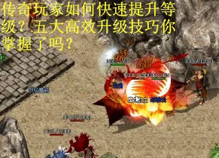 传奇玩家如何快速提升等级？五大高效升级技巧你掌握了吗？