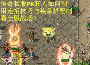 传奇私服PK狂人如何利用连招技巧与装备搭配制霸全服战场？