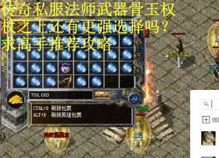 传奇私服法师武器骨玉权杖之上还有更强选择吗？求高手推荐攻略
