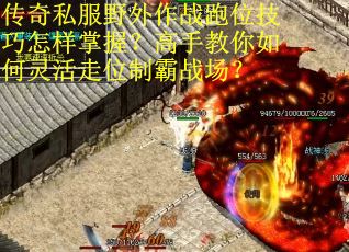 传奇私服野外作战跑位技巧怎样掌握？高手教你如何灵活走位制霸战场？