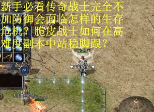 新手必看传奇战士完全不加防御会面临怎样的生存危机？脆皮战士如何在高难度副本中站稳脚跟？