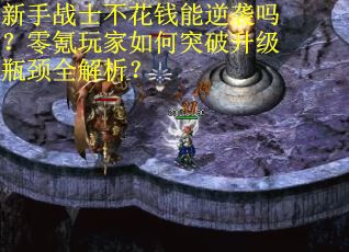 新手战士不花钱能逆袭吗？零氪玩家如何突破升级瓶颈全解析？