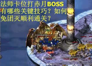 法师卡位打赤月BOSS有哪些关键技巧？如何避免团灭顺利通关？