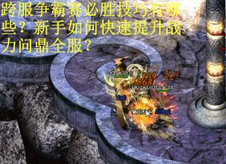 跨服争霸赛必胜技巧有哪些？新手如何快速提升战力问鼎全服？
