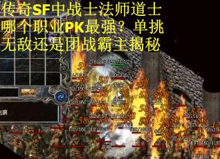 传奇SF中战士法师道士哪个职业PK最强？单挑无敌还是团战霸主揭秘
