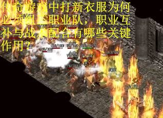 传奇游戏中打新衣服为何必须组三职业队，职业互补与战术配合有哪些关键作用？