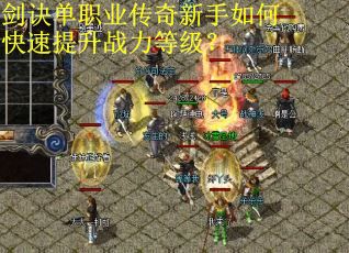 剑诀单职业传奇新手如何快速提升战力等级？
