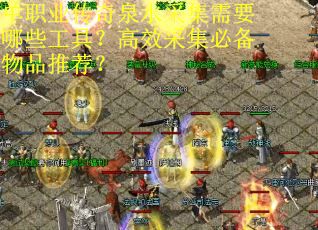 单职业传奇泉水采集需要哪些工具？高效采集必备物品推荐？