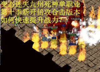 变态迷失九州死神单职业第十季新开倍攻合击版本如何快速提升战力？
