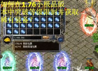如何在1.76小极品版本中突破等级限制并获取稀有装备？