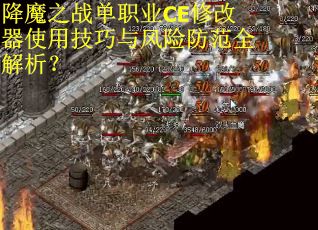 降魔之战单职业CE修改器使用技巧与风险防范全解析？