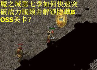 魔之域第七季如何快速突破战力瓶颈并解锁隐藏BOSS关卡？