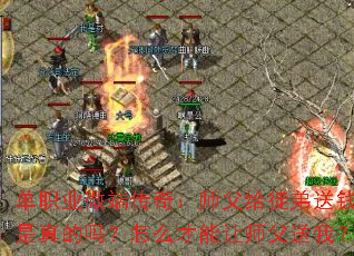单职业微端传奇:师父给徒弟送钱,是真的吗?怎么才能让师父送我? 单职业微端传奇:师父给徒弟送钱,是真的吗?怎么才能让师父送我?