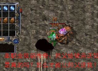 单职业微端传奇:师父给徒弟送钱,是真的吗?怎么才能让师父送我? 单职业微端传奇:师父给徒弟送钱,是真的吗?怎么才能让师父送我?