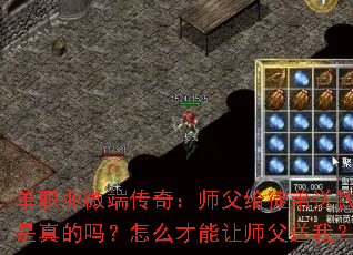 单职业微端传奇:师父给徒弟送钱,是真的吗?怎么才能让师父送我? 单职业微端传奇:师父给徒弟送钱,是真的吗?怎么才能让师父送我?