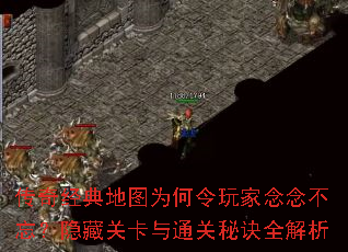 传奇经典地图为何令玩家念念不忘?隐藏关卡与通关秘诀全解析 传奇经典地图为何令玩家念念不忘?隐藏关卡与通关秘诀全解析