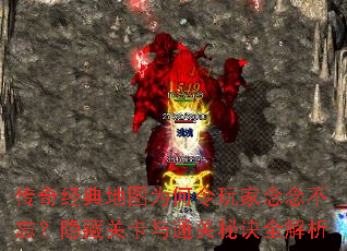 传奇经典地图为何令玩家念念不忘?隐藏关卡与通关秘诀全解析 传奇经典地图为何令玩家念念不忘?隐藏关卡与通关秘诀全解析