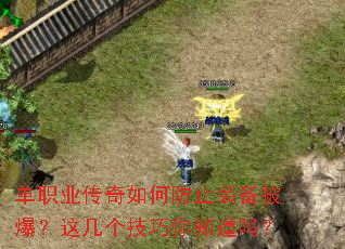 单职业传奇如何防止装备被爆?这几个技巧你知道吗? 单职业传奇如何防止装备被爆?这几个技巧你知道吗?