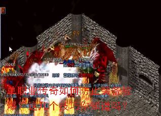 单职业传奇如何防止装备被爆?这几个技巧你知道吗? 单职业传奇如何防止装备被爆?这几个技巧你知道吗?