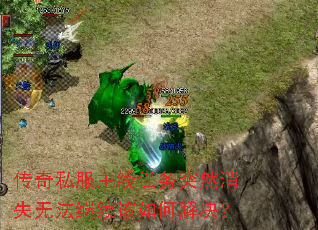 传奇私服主线任务突然消失无法继续该如何解决? 传奇私服主线任务突然消失无法继续该如何解决?