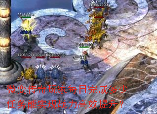微变传奇玩家每日完成多少任务能实现战力高效提升? 微变传奇玩家每日完成多少任务能实现战力高效提升?