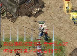 离线挂机收益低?传奇玩家如何提前准备才能收益翻倍? 离线挂机收益低?传奇玩家如何提前准备才能收益翻倍?