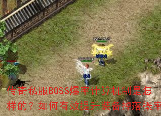 传奇私服BOSS爆率计算机制是怎样的?如何有效提升装备掉落概率? 传奇私服BOSS爆率计算机制是怎样的?如何有效提升装备掉落概率?