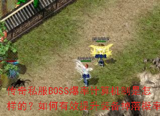 传奇私服BOSS爆率计算机制是怎样的?如何有效提升装备掉落概率? 传奇私服BOSS爆率计算机制是怎样的?如何有效提升装备掉落概率?