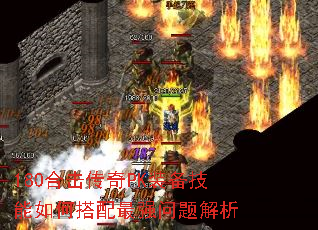 180合击传奇PK装备技能如何搭配最强问题解析 180合击传奇PK装备技能如何搭配最强问题解析