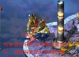 传奇游戏日常活动有必要参加吗?攻略解析助你快速决策 传奇游戏日常活动有必要参加吗?攻略解析助你快速决策