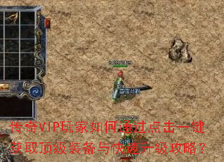 传奇VIP玩家如何通过点击一键获取顶级装备与快速升级攻略? 传奇VIP玩家如何通过点击一键获取顶级装备与快速升级攻略?