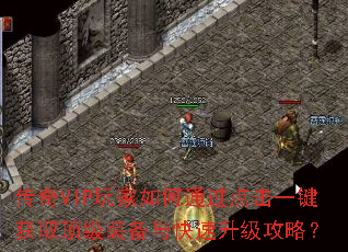 传奇VIP玩家如何通过点击一键获取顶级装备与快速升级攻略? 传奇VIP玩家如何通过点击一键获取顶级装备与快速升级攻略?