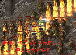 新手如何三招制胜传奇boss?顶级战术全解析 新手如何三招制胜传奇boss?顶级战术全解析