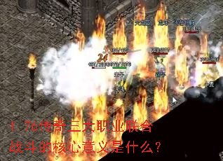 1.76传奇三大职业联合战斗的核心意义是什么? 1.76传奇三大职业联合战斗的核心意义是什么?