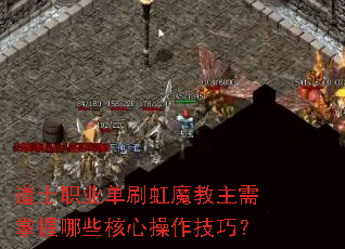 道士职业单刷虹魔教主需掌握哪些核心操作技巧? 道士职业单刷虹魔教主需掌握哪些核心操作技巧?