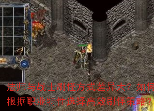 法师与战士刷怪方式差异大?如何根据职业特性选择高效刷怪策略? 法师与战士刷怪方式差异大?如何根据职业特性选择高效刷怪策略?