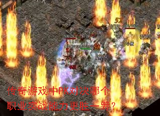 传奇游戏中PK对决哪个职业实战能力更胜一筹? 传奇游戏中PK对决哪个职业实战能力更胜一筹?