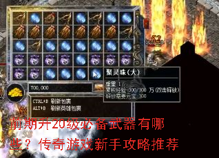 前期升20级必备武器有哪些?传奇游戏新手攻略推荐 前期升20级必备武器有哪些?传奇游戏新手攻略推荐