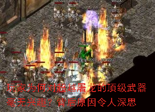 玩家为何对超越屠龙的顶级武器毫无兴趣?背后原因令人深思 玩家为何对超越屠龙的顶级武器毫无兴趣?背后原因令人深思