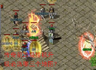 传奇前20级挂机升级必选哪三个地图? 传奇前20级挂机升级必选哪三个地图?