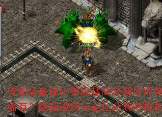 传奇装备强化等级越高分解所得物品是否越稀有?隐藏规则与最佳分解时机如何把握? 传奇装备强化等级越高分解所得物品是否越稀有?隐藏规则与最佳分解时机如何把握?