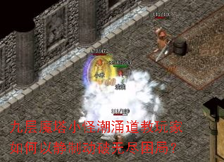 九层魔塔小怪潮涌道教玩家如何以静制动破无尽困局? 九层魔塔小怪潮涌道教玩家如何以静制动破无尽困局?