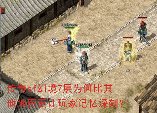 传奇sf幻境7层为何比其他地图更让玩家记忆深刻? 传奇sf幻境7层为何比其他地图更让玩家记忆深刻?