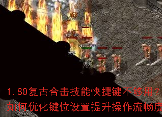 1.80复古合击技能快捷键不够用?如何优化键位设置提升操作流畅度? 1.80复古合击技能快捷键不够用?如何优化键位设置提升操作流畅度?