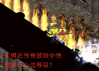 如何在传奇游戏中快速提升心法等级? 如何在传奇游戏中快速提升心法等级?