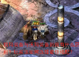 祖玛装备与沃玛装备到底有什么区别?玩家该如何选择最佳搭配? 祖玛装备与沃玛装备到底有什么区别?玩家该如何选择最佳搭配?