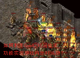 如何利用GomM2时间检测功能实现游戏内定时活动? 如何利用GomM2时间检测功能实现游戏内定时活动?