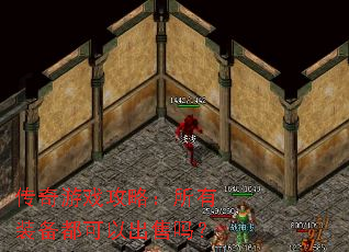 传奇游戏攻略:所有装备都可以出售吗? 传奇游戏攻略:所有装备都可以出售吗?