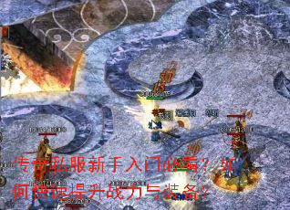 传奇私服新手入门必看?如何快速提升战力与装备? 传奇私服新手入门必看?如何快速提升战力与装备?