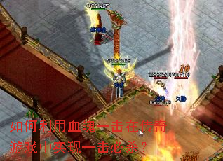 如何利用血魄一击在传奇游戏中实现一击必杀? 如何利用血魄一击在传奇游戏中实现一击必杀?